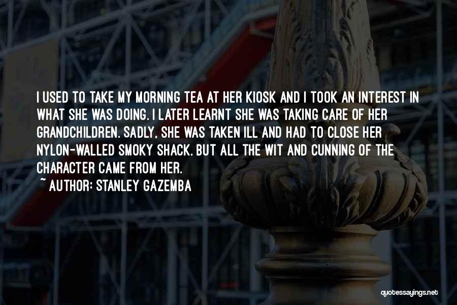 Stanley Gazemba Quotes: I Used To Take My Morning Tea At Her Kiosk And I Took An Interest In What She Was Doing.