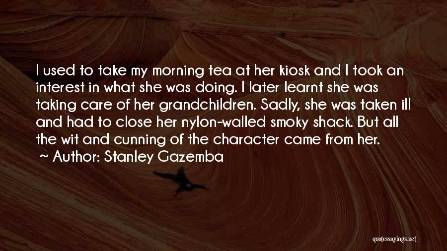 Stanley Gazemba Quotes: I Used To Take My Morning Tea At Her Kiosk And I Took An Interest In What She Was Doing.