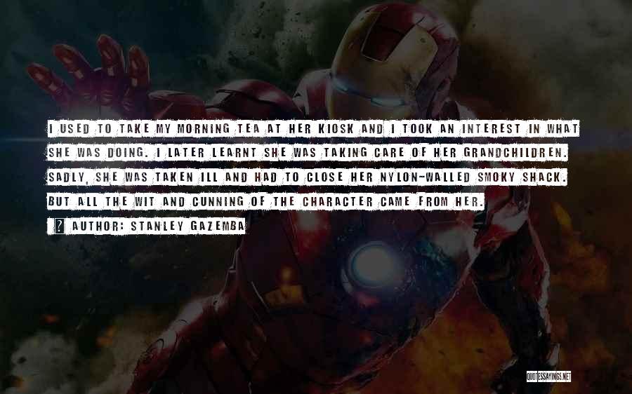 Stanley Gazemba Quotes: I Used To Take My Morning Tea At Her Kiosk And I Took An Interest In What She Was Doing.