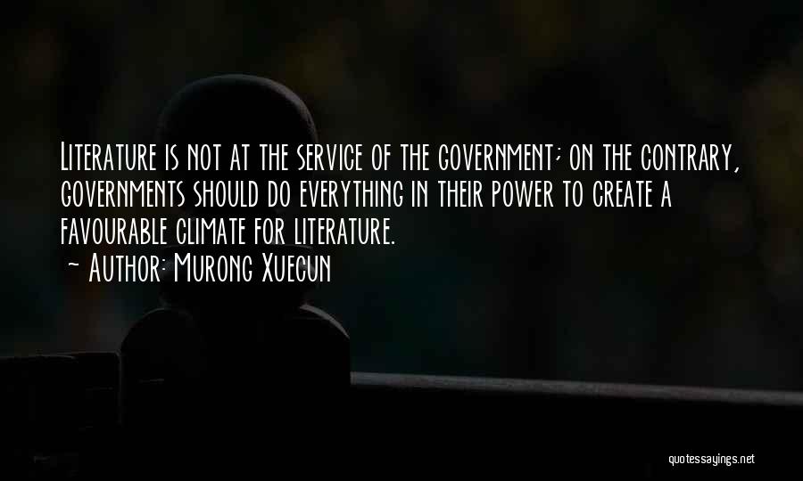 Murong Xuecun Quotes: Literature Is Not At The Service Of The Government; On The Contrary, Governments Should Do Everything In Their Power To