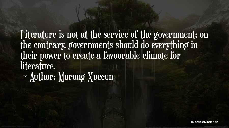 Murong Xuecun Quotes: Literature Is Not At The Service Of The Government; On The Contrary, Governments Should Do Everything In Their Power To