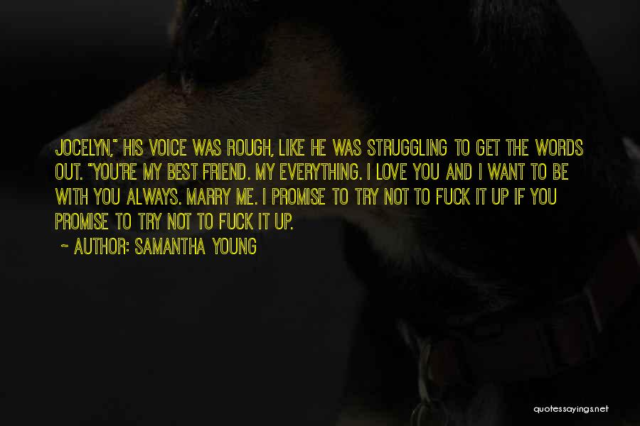 Samantha Young Quotes: Jocelyn, His Voice Was Rough, Like He Was Struggling To Get The Words Out. You're My Best Friend. My Everything.