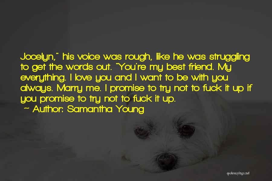 Samantha Young Quotes: Jocelyn, His Voice Was Rough, Like He Was Struggling To Get The Words Out. You're My Best Friend. My Everything.