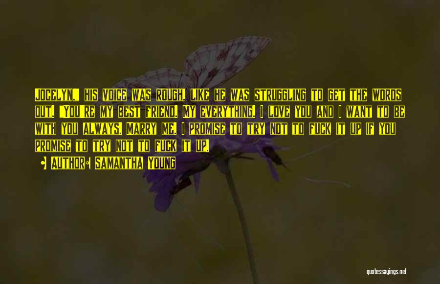 Samantha Young Quotes: Jocelyn, His Voice Was Rough, Like He Was Struggling To Get The Words Out. You're My Best Friend. My Everything.