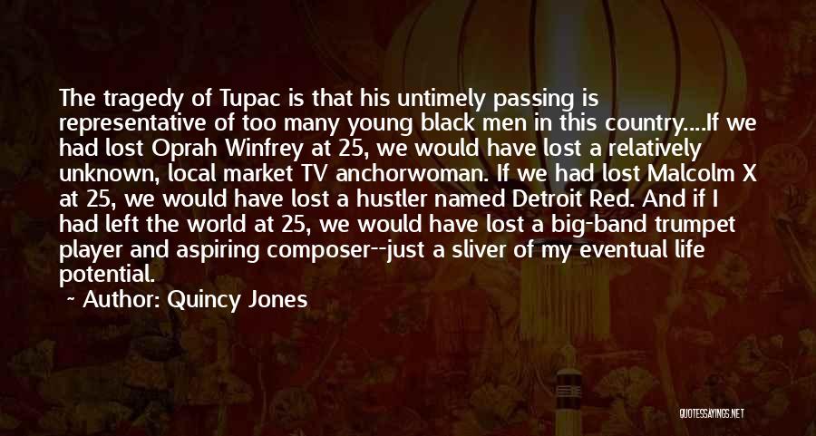 Quincy Jones Quotes: The Tragedy Of Tupac Is That His Untimely Passing Is Representative Of Too Many Young Black Men In This Country....if