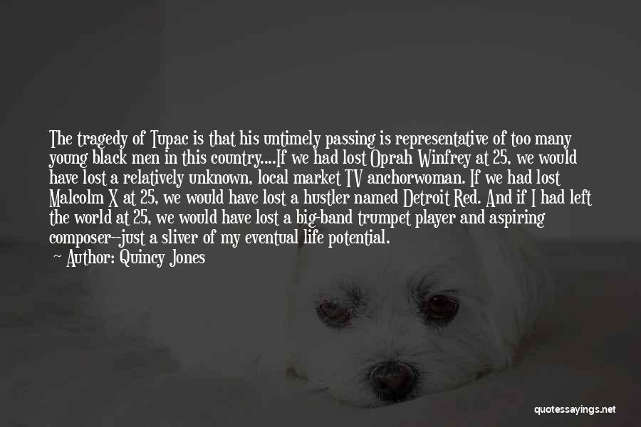 Quincy Jones Quotes: The Tragedy Of Tupac Is That His Untimely Passing Is Representative Of Too Many Young Black Men In This Country....if