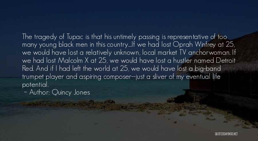 Quincy Jones Quotes: The Tragedy Of Tupac Is That His Untimely Passing Is Representative Of Too Many Young Black Men In This Country....if