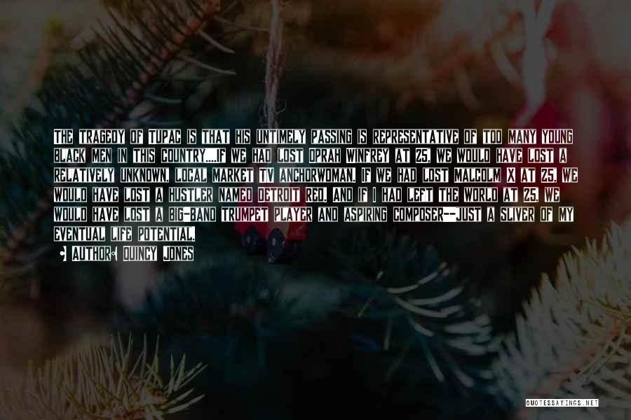 Quincy Jones Quotes: The Tragedy Of Tupac Is That His Untimely Passing Is Representative Of Too Many Young Black Men In This Country....if