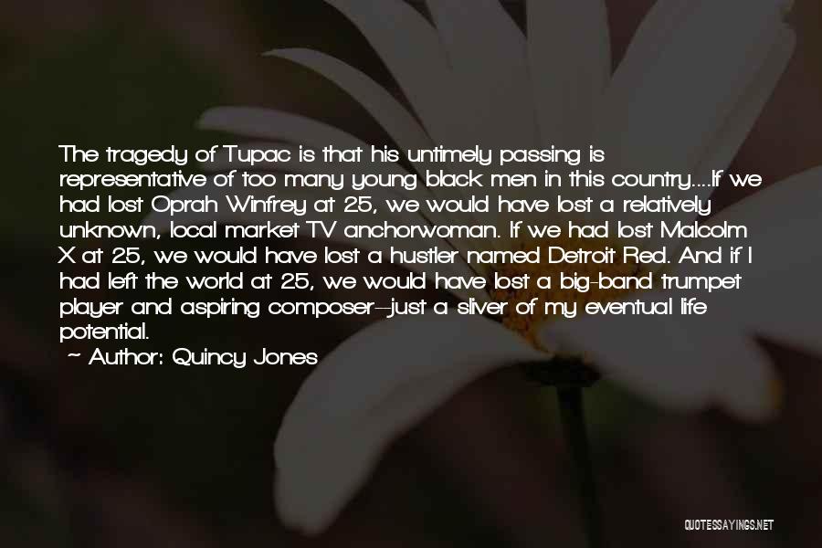 Quincy Jones Quotes: The Tragedy Of Tupac Is That His Untimely Passing Is Representative Of Too Many Young Black Men In This Country....if