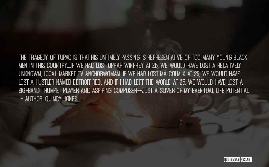 Quincy Jones Quotes: The Tragedy Of Tupac Is That His Untimely Passing Is Representative Of Too Many Young Black Men In This Country....if