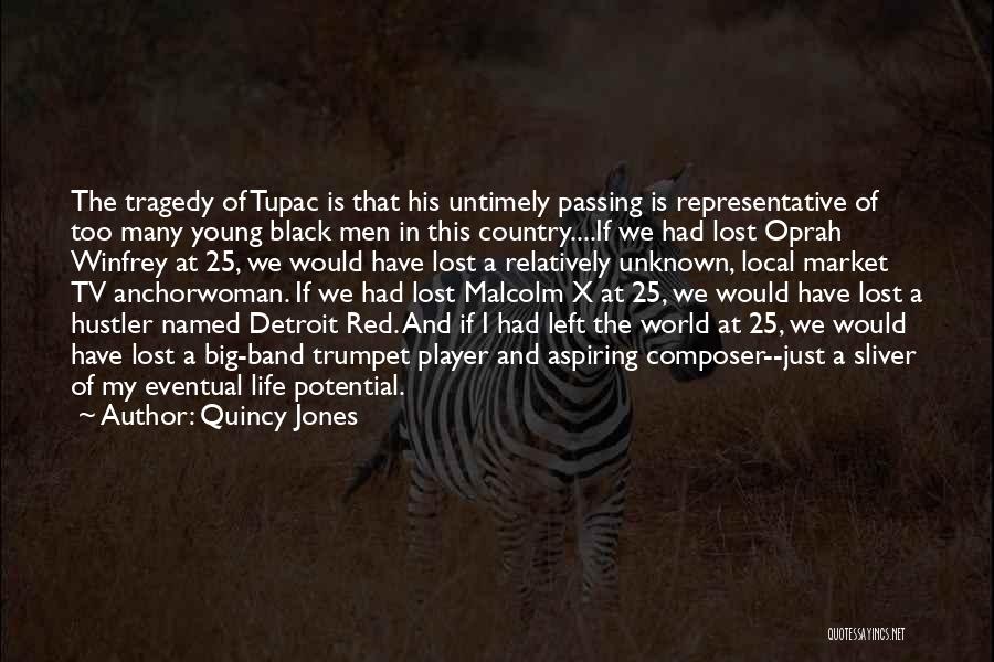 Quincy Jones Quotes: The Tragedy Of Tupac Is That His Untimely Passing Is Representative Of Too Many Young Black Men In This Country....if