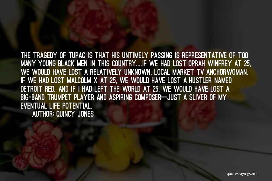 Quincy Jones Quotes: The Tragedy Of Tupac Is That His Untimely Passing Is Representative Of Too Many Young Black Men In This Country....if