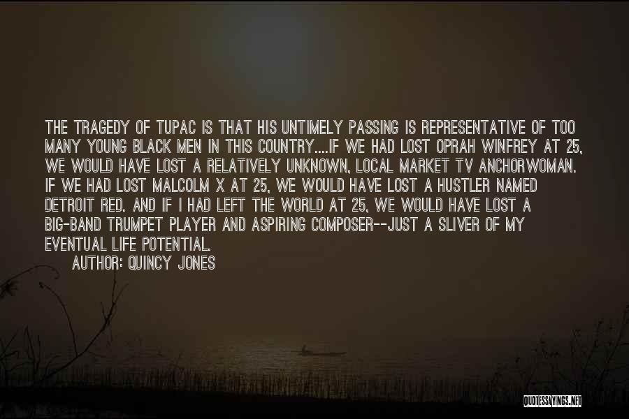 Quincy Jones Quotes: The Tragedy Of Tupac Is That His Untimely Passing Is Representative Of Too Many Young Black Men In This Country....if