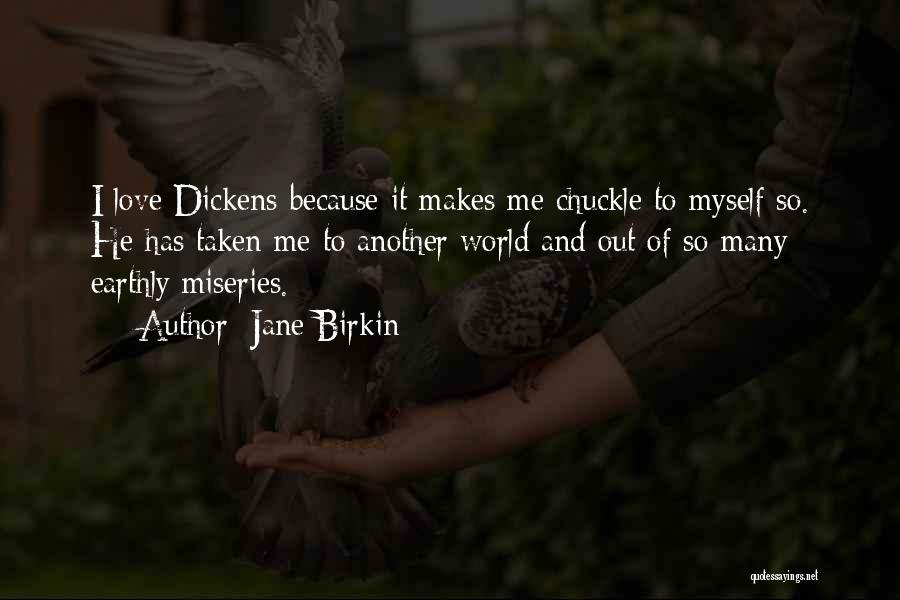 Jane Birkin Quotes: I Love Dickens Because It Makes Me Chuckle To Myself So. He Has Taken Me To Another World And Out