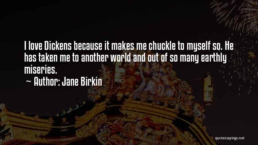 Jane Birkin Quotes: I Love Dickens Because It Makes Me Chuckle To Myself So. He Has Taken Me To Another World And Out