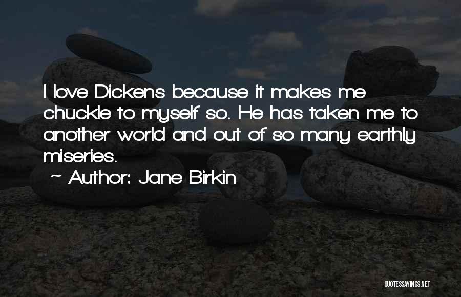 Jane Birkin Quotes: I Love Dickens Because It Makes Me Chuckle To Myself So. He Has Taken Me To Another World And Out