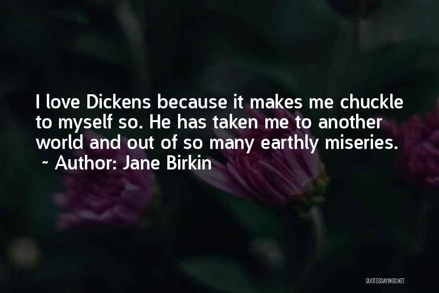Jane Birkin Quotes: I Love Dickens Because It Makes Me Chuckle To Myself So. He Has Taken Me To Another World And Out