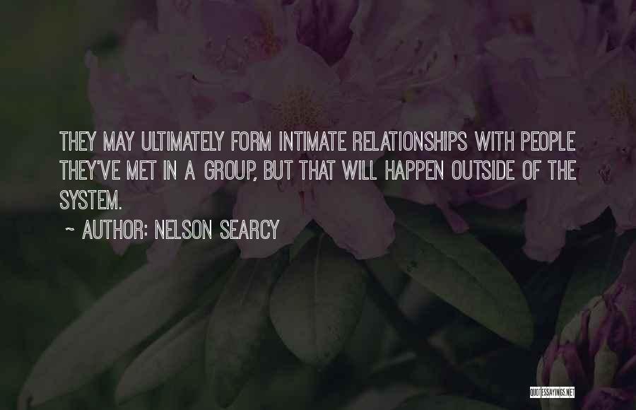 Nelson Searcy Quotes: They May Ultimately Form Intimate Relationships With People They've Met In A Group, But That Will Happen Outside Of The