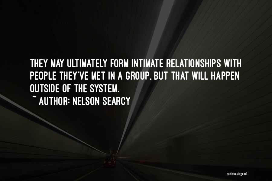 Nelson Searcy Quotes: They May Ultimately Form Intimate Relationships With People They've Met In A Group, But That Will Happen Outside Of The