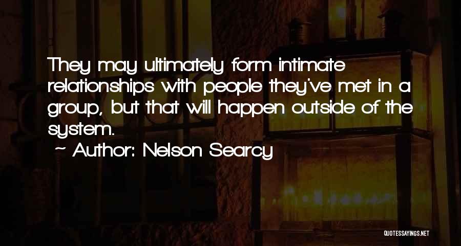 Nelson Searcy Quotes: They May Ultimately Form Intimate Relationships With People They've Met In A Group, But That Will Happen Outside Of The