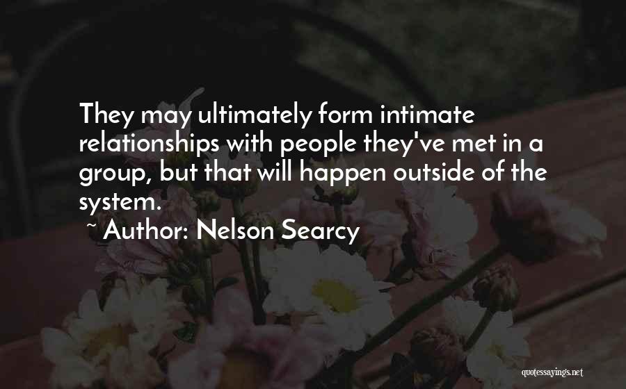 Nelson Searcy Quotes: They May Ultimately Form Intimate Relationships With People They've Met In A Group, But That Will Happen Outside Of The