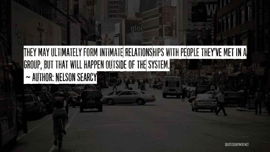 Nelson Searcy Quotes: They May Ultimately Form Intimate Relationships With People They've Met In A Group, But That Will Happen Outside Of The