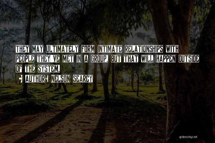 Nelson Searcy Quotes: They May Ultimately Form Intimate Relationships With People They've Met In A Group, But That Will Happen Outside Of The