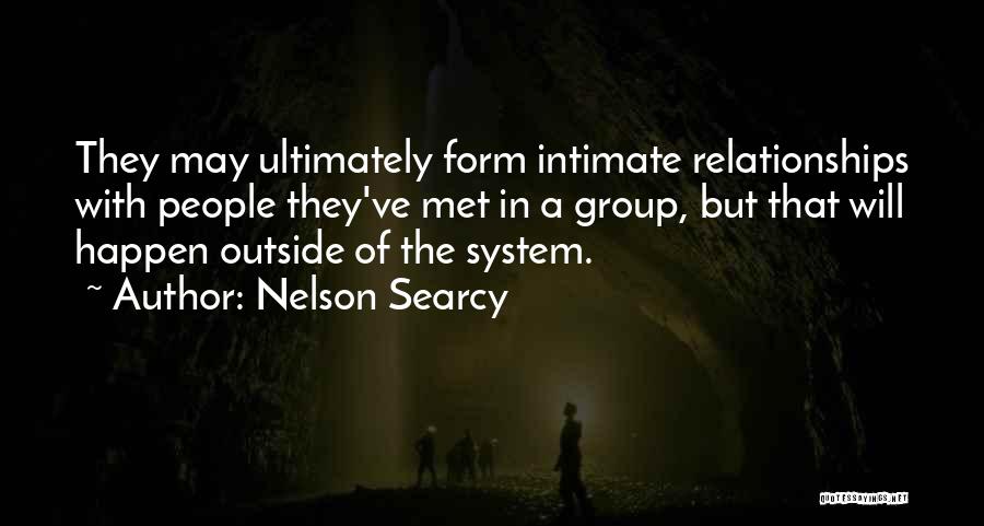 Nelson Searcy Quotes: They May Ultimately Form Intimate Relationships With People They've Met In A Group, But That Will Happen Outside Of The