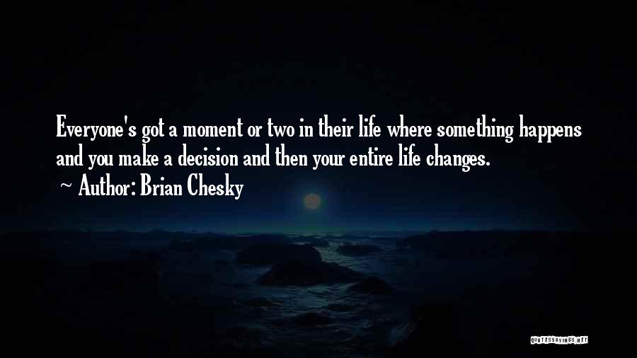 Brian Chesky Quotes: Everyone's Got A Moment Or Two In Their Life Where Something Happens And You Make A Decision And Then Your