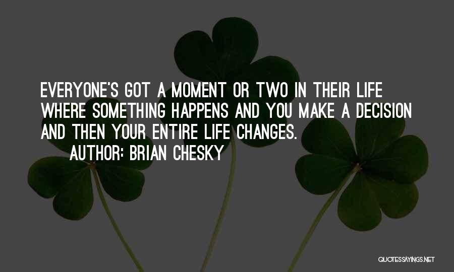 Brian Chesky Quotes: Everyone's Got A Moment Or Two In Their Life Where Something Happens And You Make A Decision And Then Your