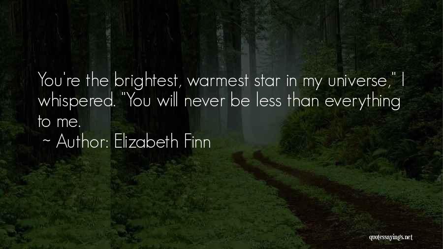 Elizabeth Finn Quotes: You're The Brightest, Warmest Star In My Universe, I Whispered. You Will Never Be Less Than Everything To Me.