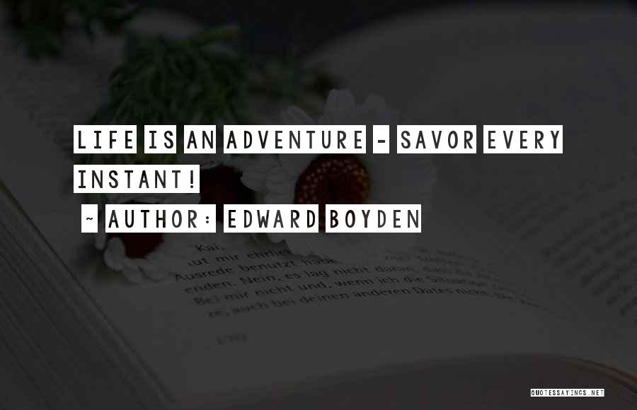 Edward Boyden Quotes: Life Is An Adventure - Savor Every Instant!