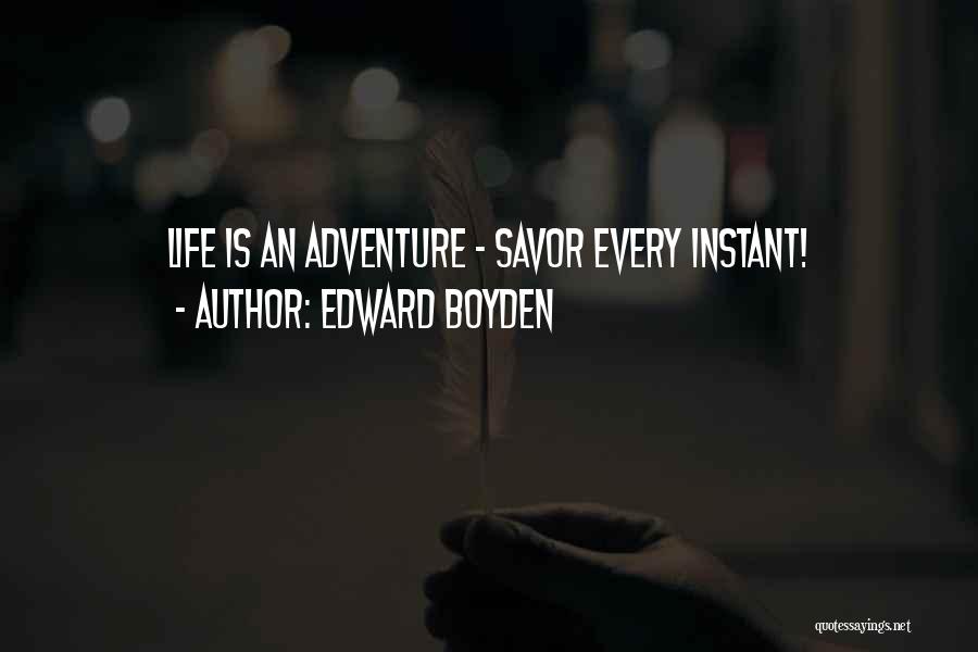 Edward Boyden Quotes: Life Is An Adventure - Savor Every Instant!