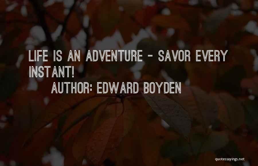 Edward Boyden Quotes: Life Is An Adventure - Savor Every Instant!