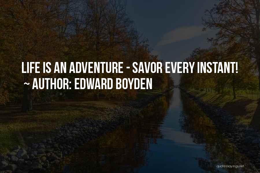 Edward Boyden Quotes: Life Is An Adventure - Savor Every Instant!
