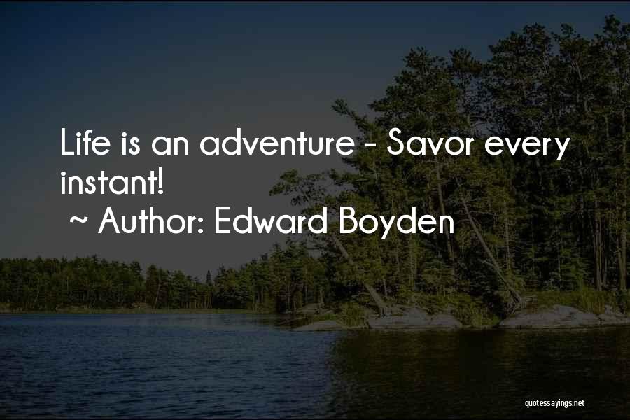 Edward Boyden Quotes: Life Is An Adventure - Savor Every Instant!