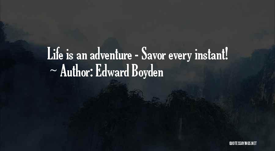 Edward Boyden Quotes: Life Is An Adventure - Savor Every Instant!
