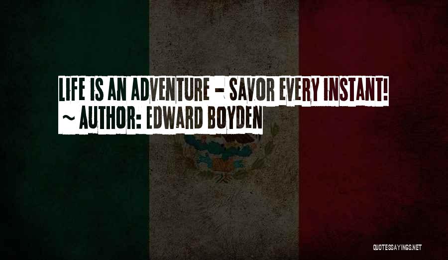 Edward Boyden Quotes: Life Is An Adventure - Savor Every Instant!