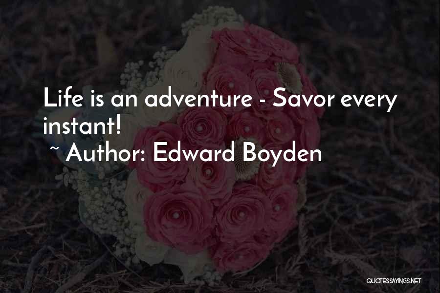 Edward Boyden Quotes: Life Is An Adventure - Savor Every Instant!