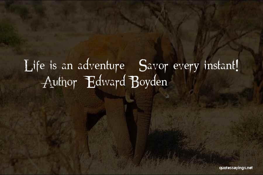 Edward Boyden Quotes: Life Is An Adventure - Savor Every Instant!