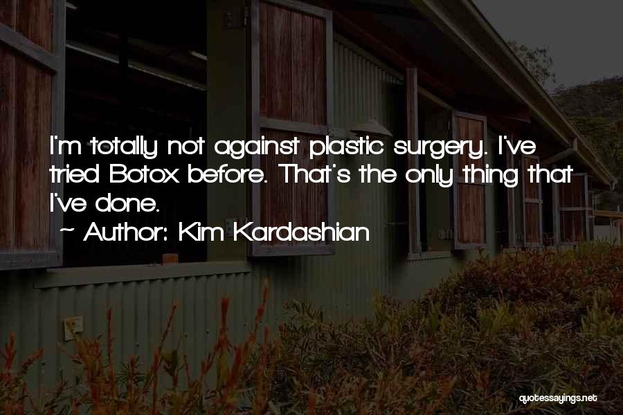 Kim Kardashian Quotes: I'm Totally Not Against Plastic Surgery. I've Tried Botox Before. That's The Only Thing That I've Done.