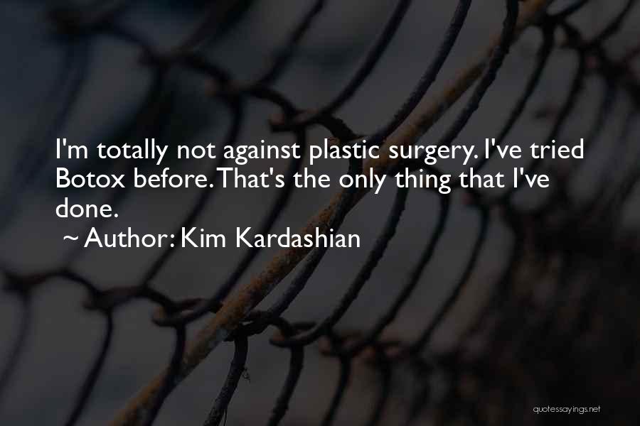 Kim Kardashian Quotes: I'm Totally Not Against Plastic Surgery. I've Tried Botox Before. That's The Only Thing That I've Done.