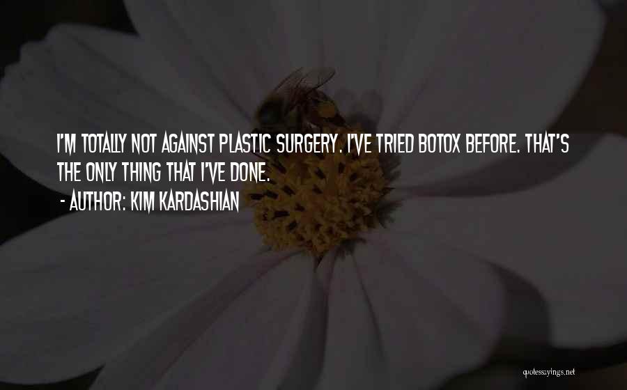 Kim Kardashian Quotes: I'm Totally Not Against Plastic Surgery. I've Tried Botox Before. That's The Only Thing That I've Done.