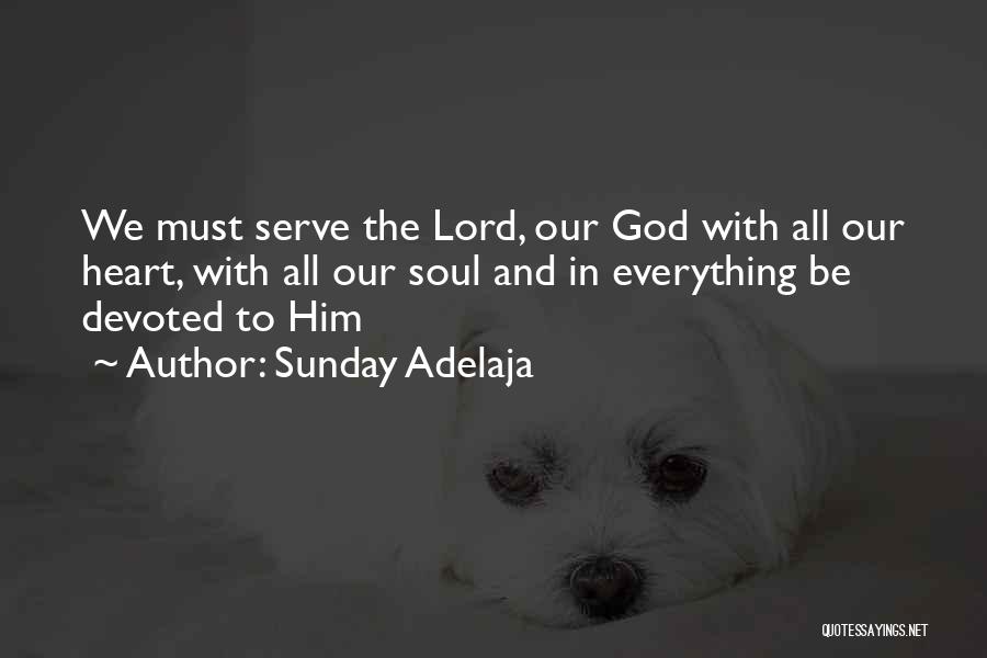 Sunday Adelaja Quotes: We Must Serve The Lord, Our God With All Our Heart, With All Our Soul And In Everything Be Devoted