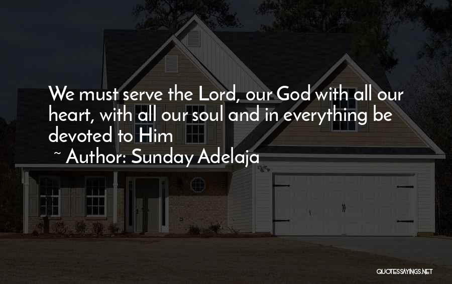 Sunday Adelaja Quotes: We Must Serve The Lord, Our God With All Our Heart, With All Our Soul And In Everything Be Devoted