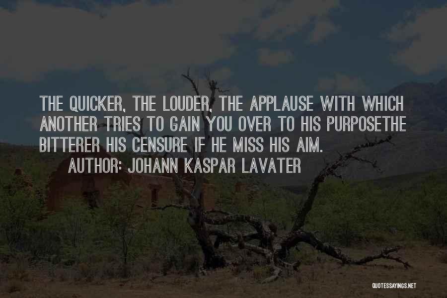 Johann Kaspar Lavater Quotes: The Quicker, The Louder, The Applause With Which Another Tries To Gain You Over To His Purposethe Bitterer His Censure