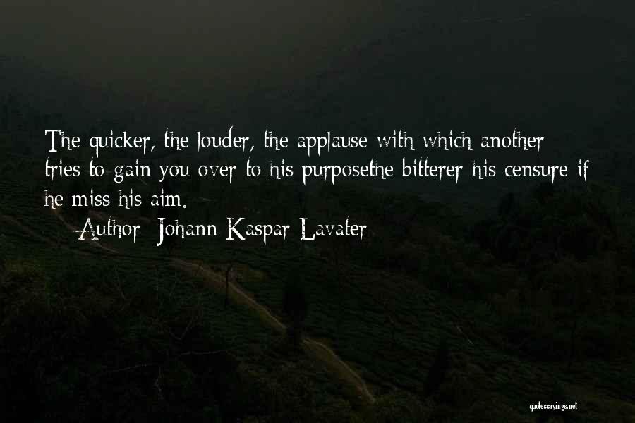 Johann Kaspar Lavater Quotes: The Quicker, The Louder, The Applause With Which Another Tries To Gain You Over To His Purposethe Bitterer His Censure
