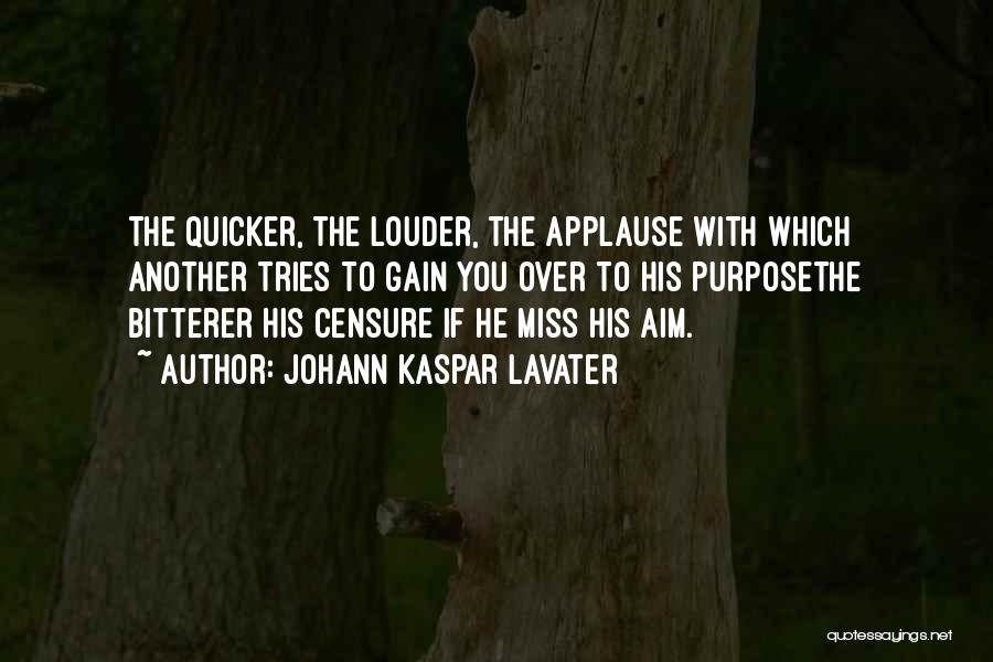 Johann Kaspar Lavater Quotes: The Quicker, The Louder, The Applause With Which Another Tries To Gain You Over To His Purposethe Bitterer His Censure
