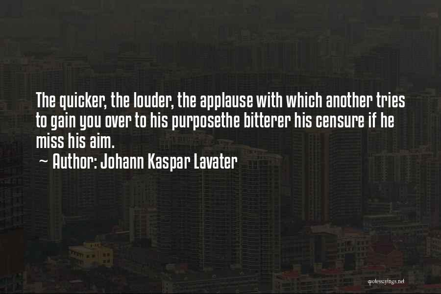 Johann Kaspar Lavater Quotes: The Quicker, The Louder, The Applause With Which Another Tries To Gain You Over To His Purposethe Bitterer His Censure