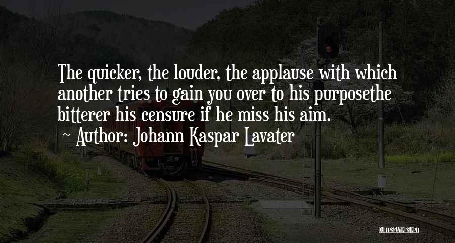 Johann Kaspar Lavater Quotes: The Quicker, The Louder, The Applause With Which Another Tries To Gain You Over To His Purposethe Bitterer His Censure